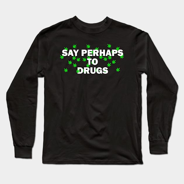 Say Perhaps To Drugs Long Sleeve T-Shirt by BloodLine